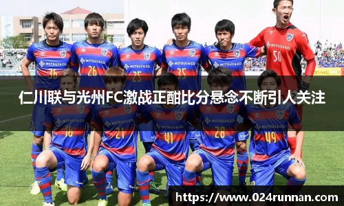 熊猫体育：仁川联与光州FC激战正酣比分悬念不断引人关注